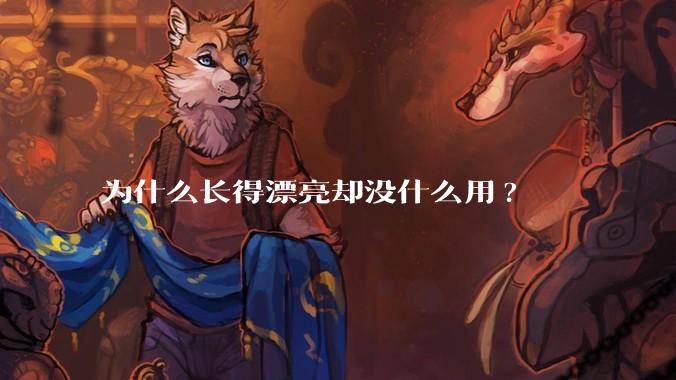 为什么长得漂亮却没什么用?