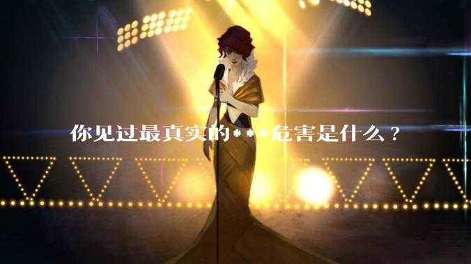 你见过最真实的***危害是什么?